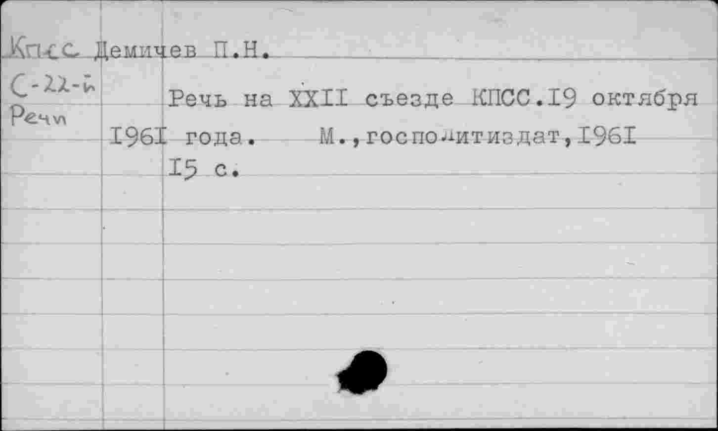 ﻿-Кик.С Демичев П.Н (2* ХХ-й Реч>л
Речь на XXII съезде КПСС.19 октября
1961 года. М.,госпо^итиздат,1961